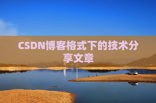 CSDN博客格式下的技术分享文章